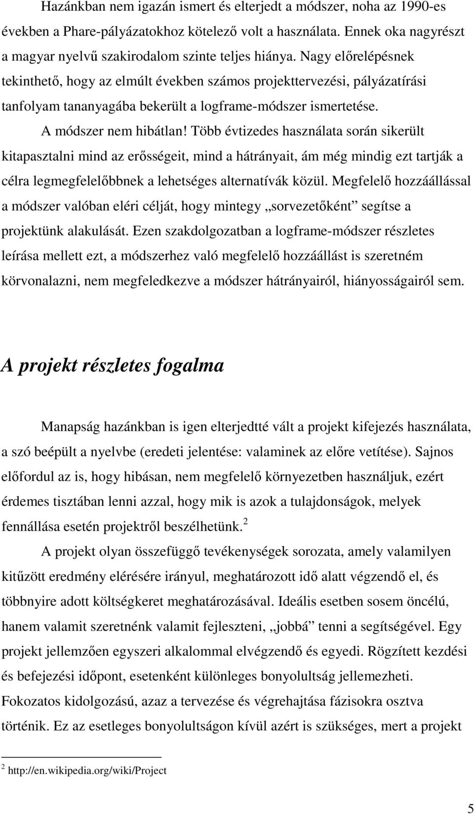 Több évtizedes használata során sikerült kitapasztalni mind az erısségeit, mind a hátrányait, ám még mindig ezt tartják a célra legmegfelelıbbnek a lehetséges alternatívák közül.