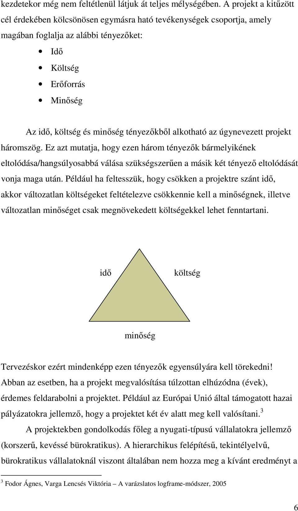 alkotható az úgynevezett projekt háromszög. Ez azt mutatja, hogy ezen három tényezık bármelyikének eltolódása/hangsúlyosabbá válása szükségszerően a másik két tényezı eltolódását vonja maga után.