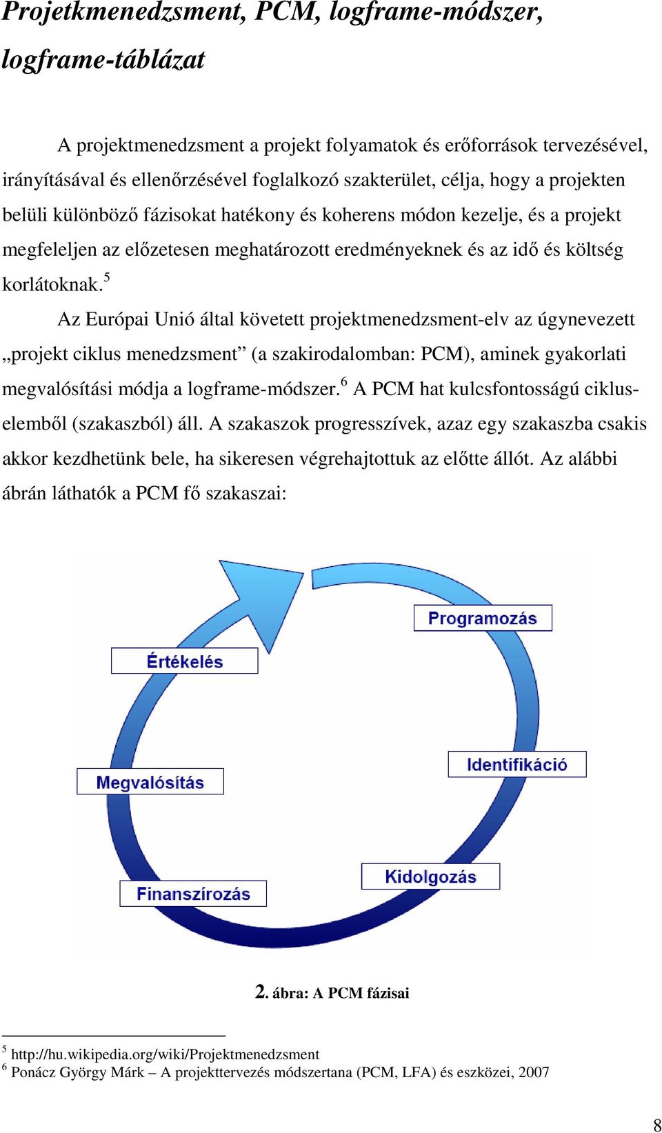 5 Az Európai Unió által követett projektmenedzsment-elv az úgynevezett projekt ciklus menedzsment (a szakirodalomban: PCM), aminek gyakorlati megvalósítási módja a logframe-módszer.