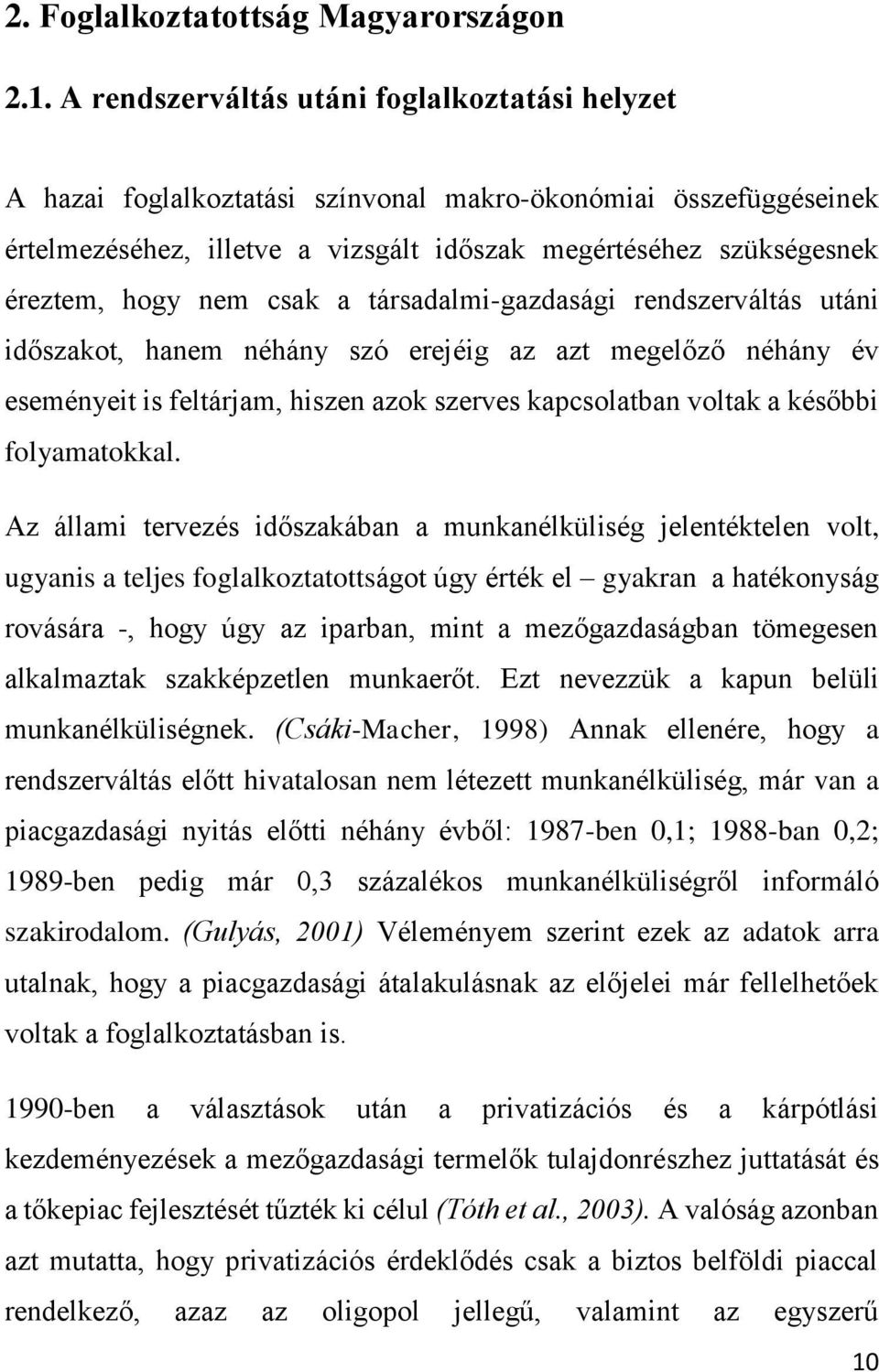 nem csak a társadalmi-gazdasági rendszerváltás utáni időszakot, hanem néhány szó erejéig az azt megelőző néhány év eseményeit is feltárjam, hiszen azok szerves kapcsolatban voltak a későbbi