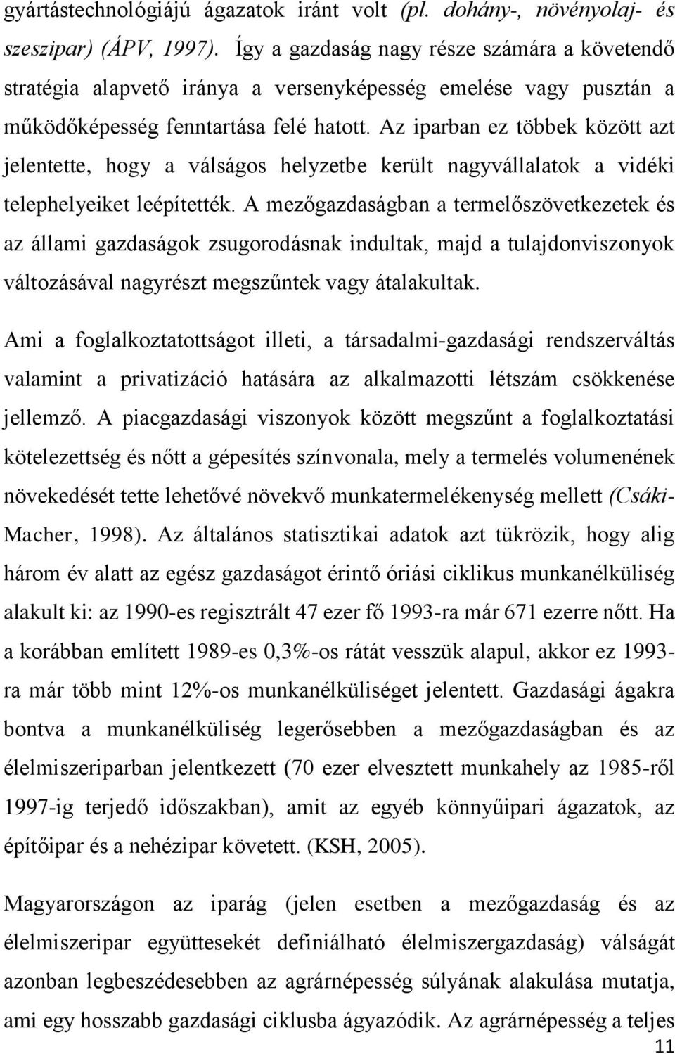 Az iparban ez többek között azt jelentette, hogy a válságos helyzetbe került nagyvállalatok a vidéki telephelyeiket leépítették.