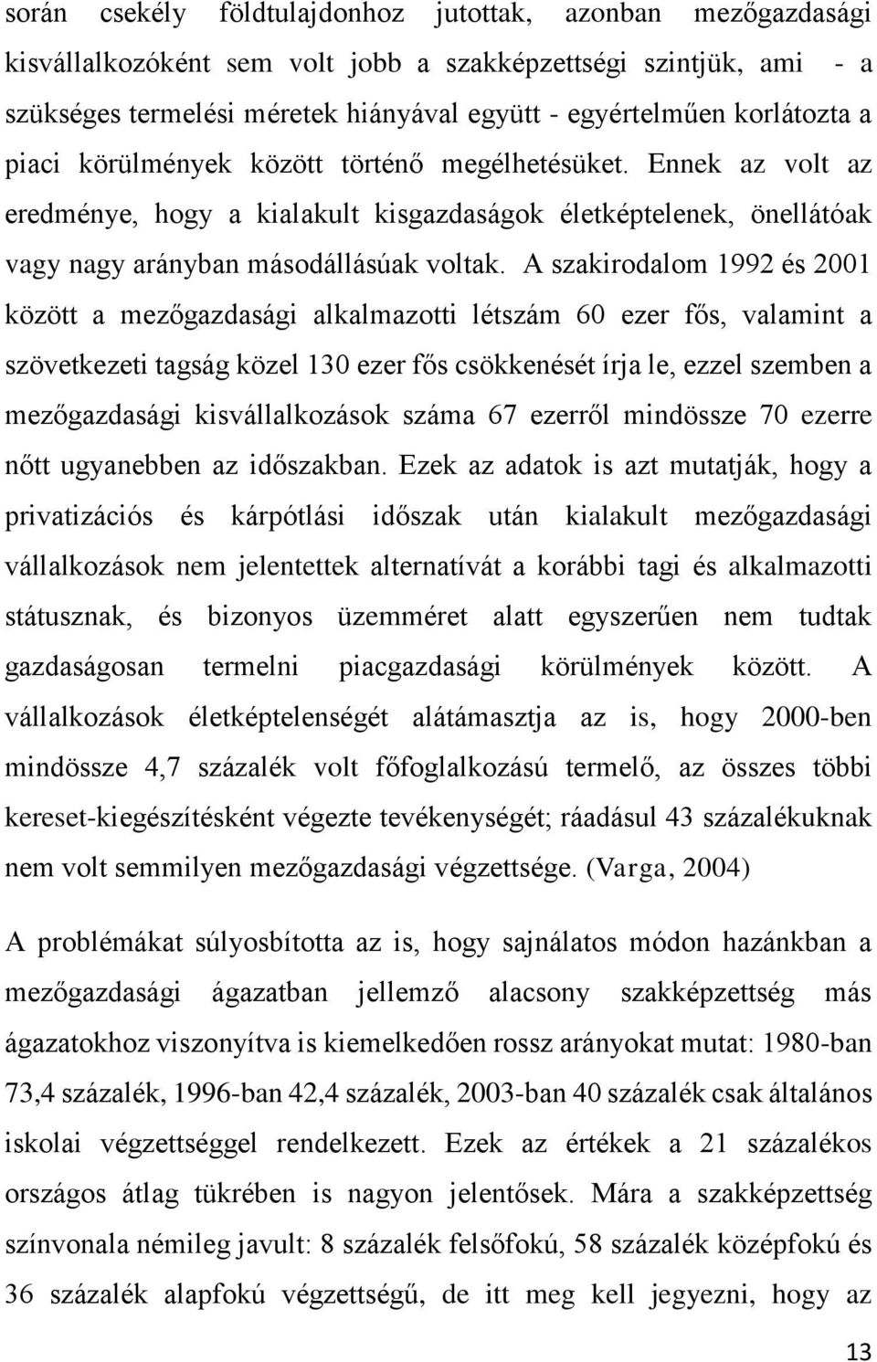 A szakirodalom 1992 és 2001 között a mezőgazdasági alkalmazotti létszám 60 ezer fős, valamint a szövetkezeti tagság közel 130 ezer fős csökkenését írja le, ezzel szemben a mezőgazdasági