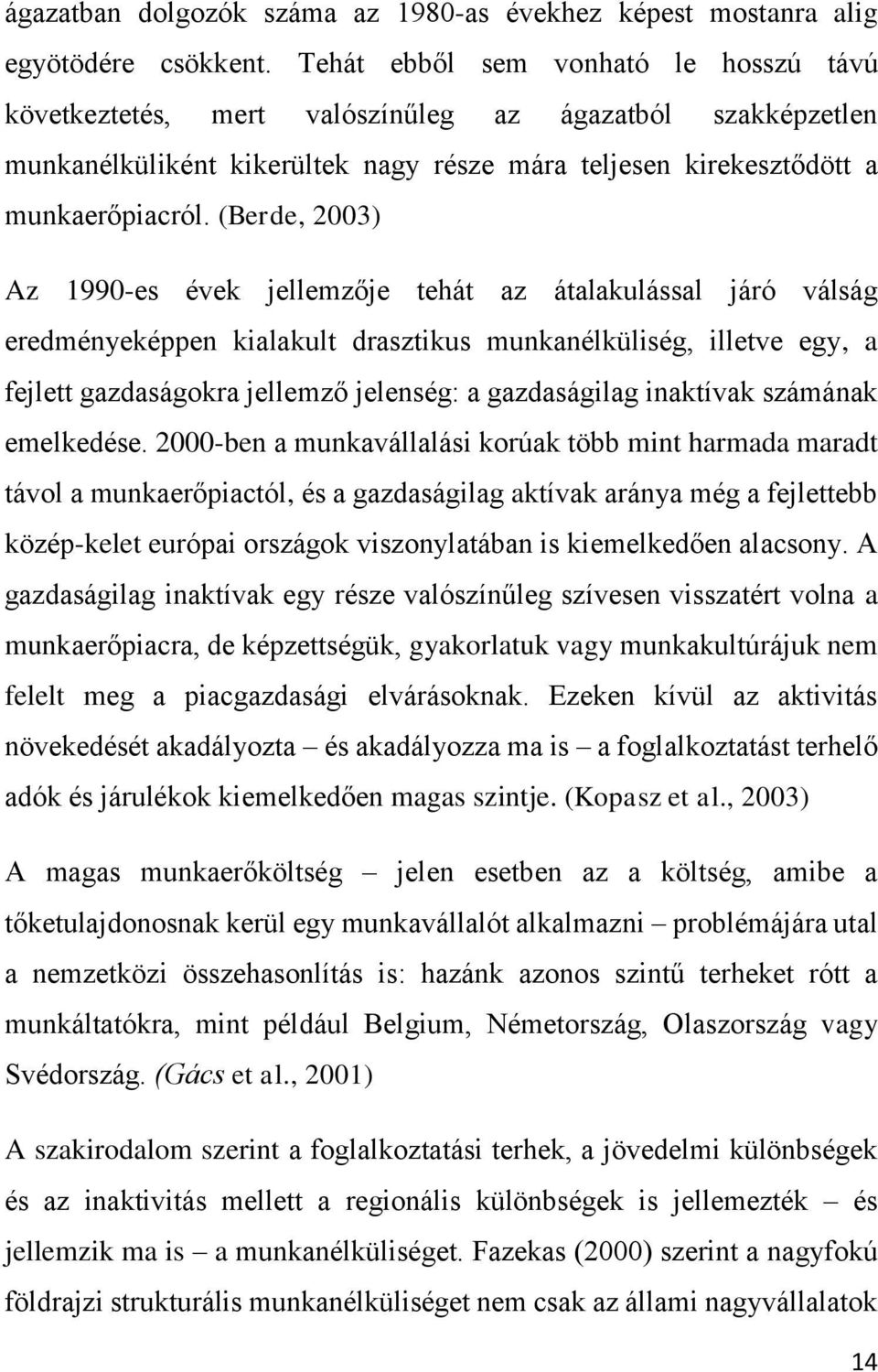 (Berde, 2003) Az 1990-es évek jellemzője tehát az átalakulással járó válság eredményeképpen kialakult drasztikus munkanélküliség, illetve egy, a fejlett gazdaságokra jellemző jelenség: a gazdaságilag