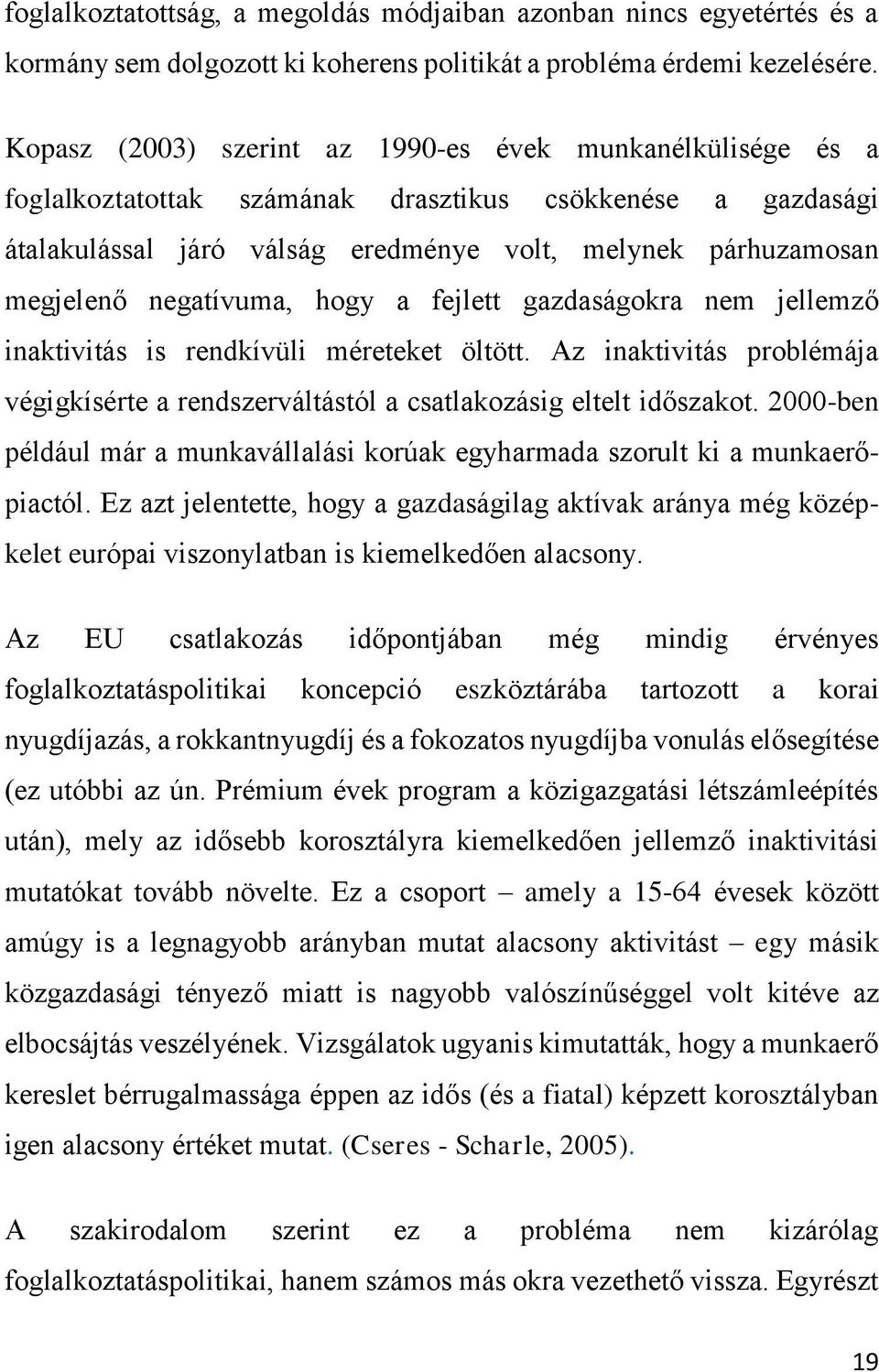 negatívuma, hogy a fejlett gazdaságokra nem jellemző inaktivitás is rendkívüli méreteket öltött. Az inaktivitás problémája végigkísérte a rendszerváltástól a csatlakozásig eltelt időszakot.