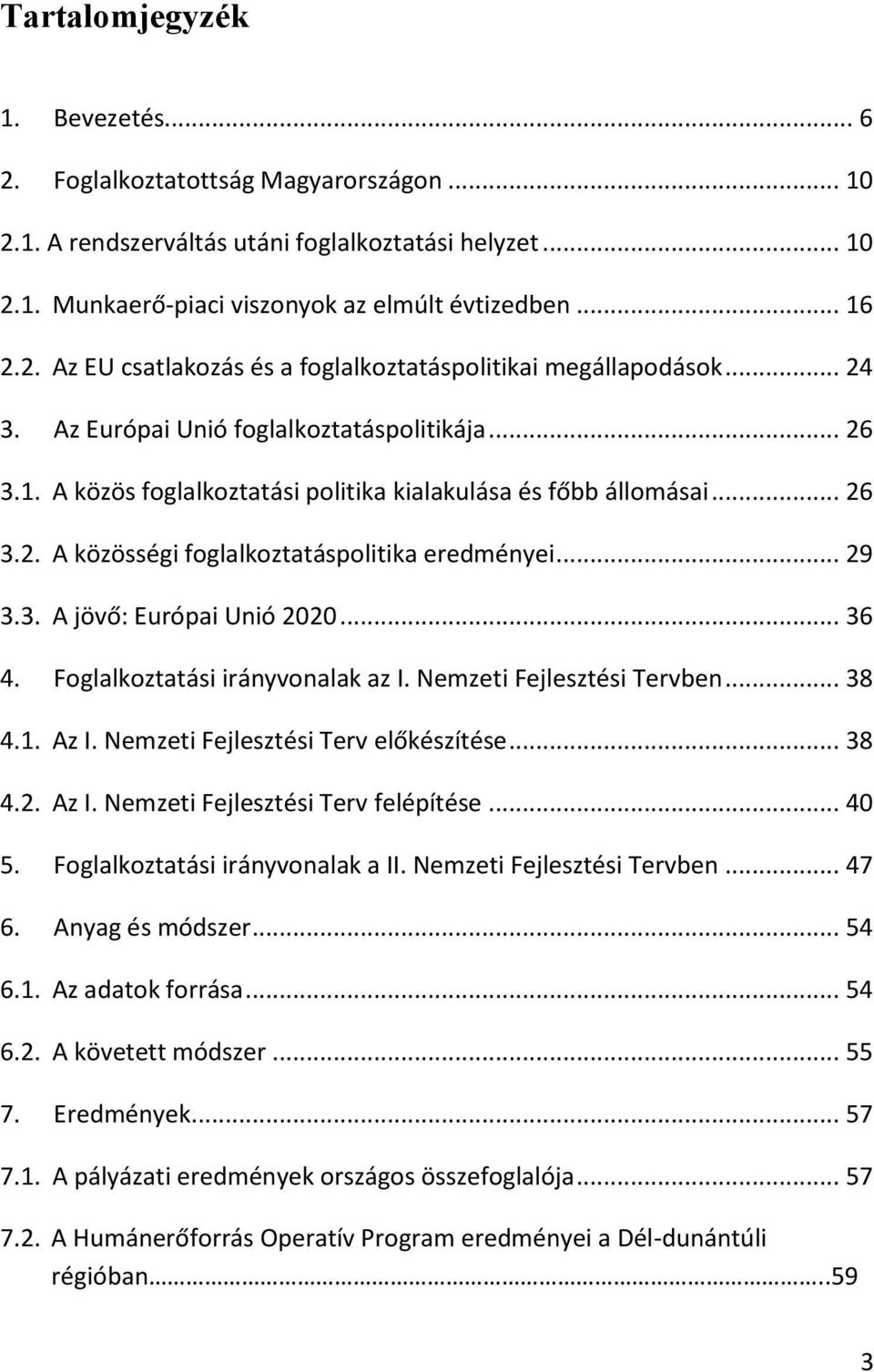 .. 36 4. Foglalkoztatási irányvonalak az I. Nemzeti Fejlesztési Tervben... 38 4.1. Az I. Nemzeti Fejlesztési Terv előkészítése... 38 4.2. Az I. Nemzeti Fejlesztési Terv felépítése... 40 5.