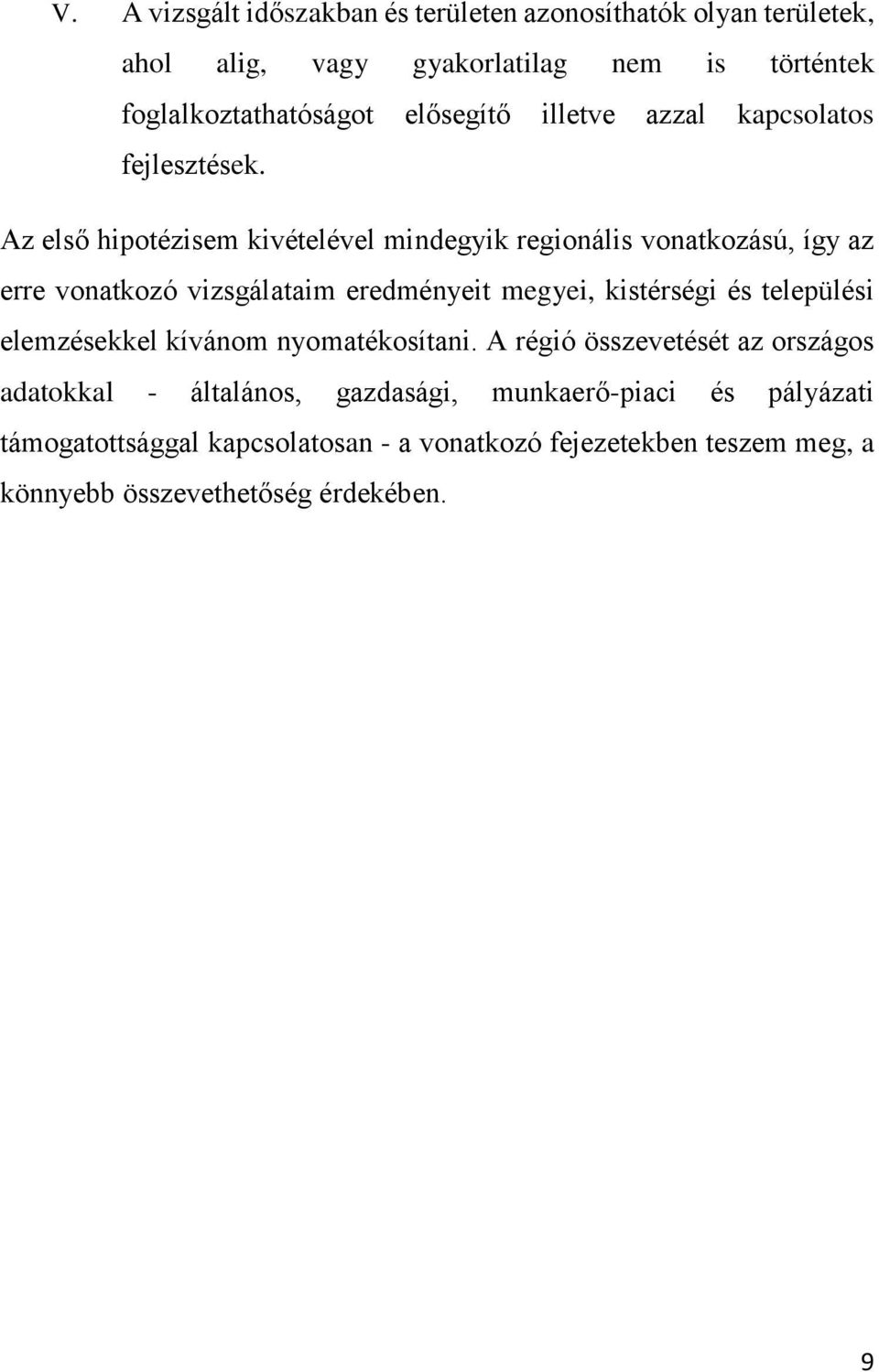 Az első hipotézisem kivételével mindegyik regionális vonatkozású, így az erre vonatkozó vizsgálataim eredményeit megyei, kistérségi és