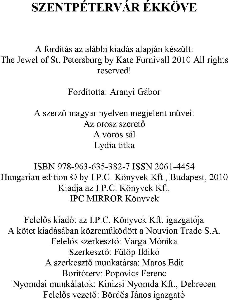 Könyvek Kft., Budapest, 2010 Kiadja az I.P.C. Könyvek Kft. IPC MIRROR Könyvek Felelős kiadó: az I.P.C. Könyvek Kft. igazgatója A kötet kiadásában közreműködött a Nouvion Trade S.