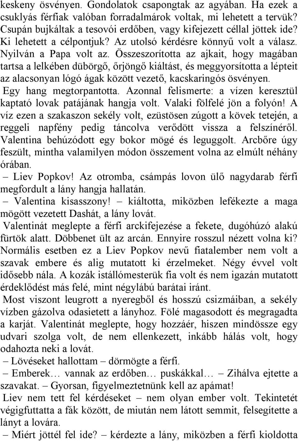 Összeszorította az ajkait, hogy magában tartsa a lelkében dübörgő, őrjöngő kiáltást, és meggyorsította a lépteit az alacsonyan lógó ágak között vezető, kacskaringós ösvényen. Egy hang megtorpantotta.