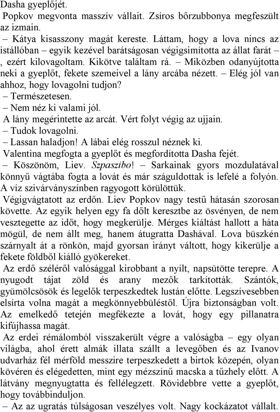 Miközben odanyújtotta neki a gyeplőt, fekete szemeivel a lány arcába nézett. Elég jól van ahhoz, hogy lovagolni tudjon? Természetesen. Nem néz ki valami jól. A lány megérintette az arcát.