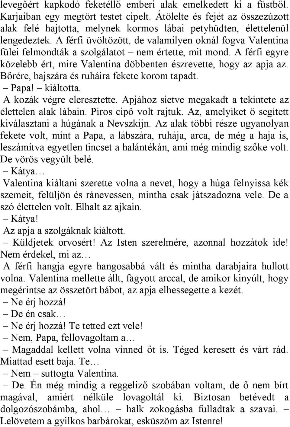 A férfi üvöltözött, de valamilyen oknál fogva Valentina fülei felmondták a szolgálatot nem értette, mit mond. A férfi egyre közelebb ért, mire Valentina döbbenten észrevette, hogy az apja az.