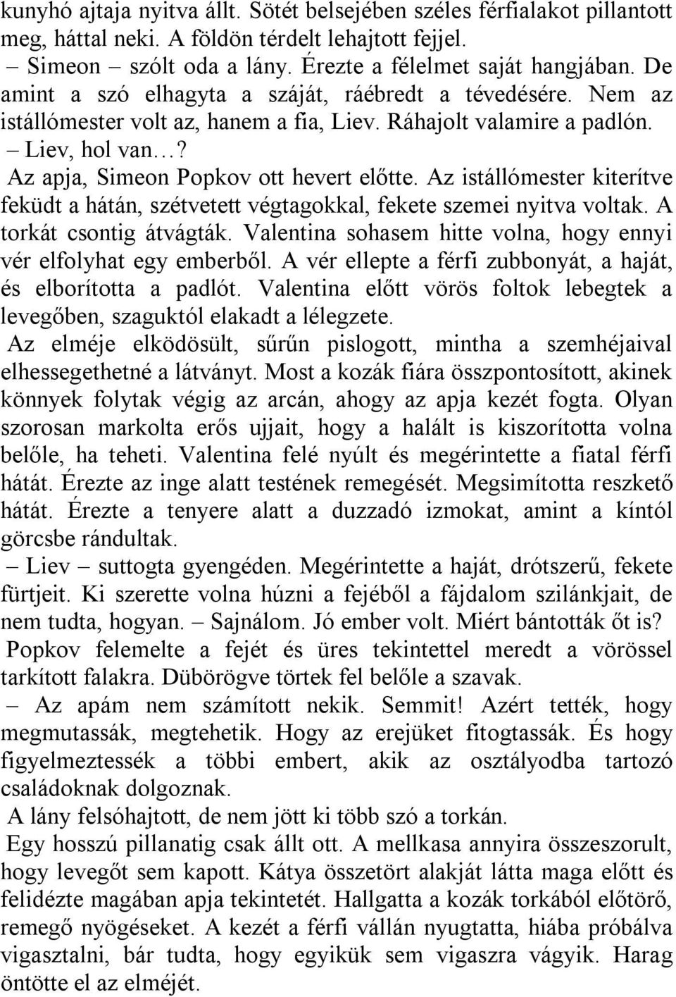 Az istállómester kiterítve feküdt a hátán, szétvetett végtagokkal, fekete szemei nyitva voltak. A torkát csontig átvágták. Valentina sohasem hitte volna, hogy ennyi vér elfolyhat egy emberből.