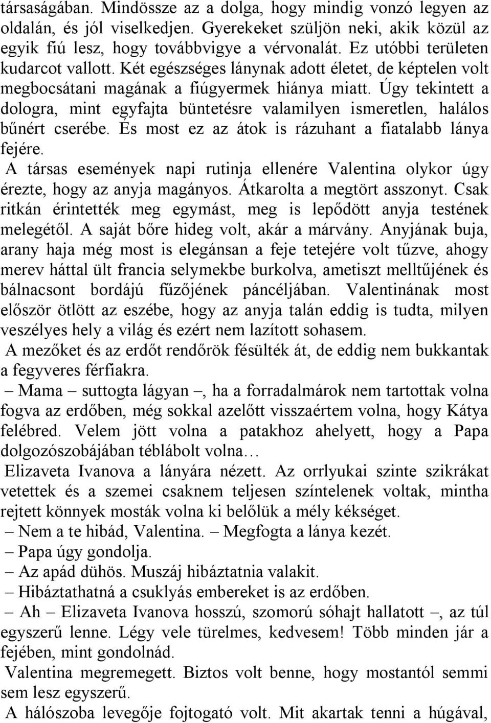 Úgy tekintett a dologra, mint egyfajta büntetésre valamilyen ismeretlen, halálos bűnért cserébe. És most ez az átok is rázuhant a fiatalabb lánya fejére.