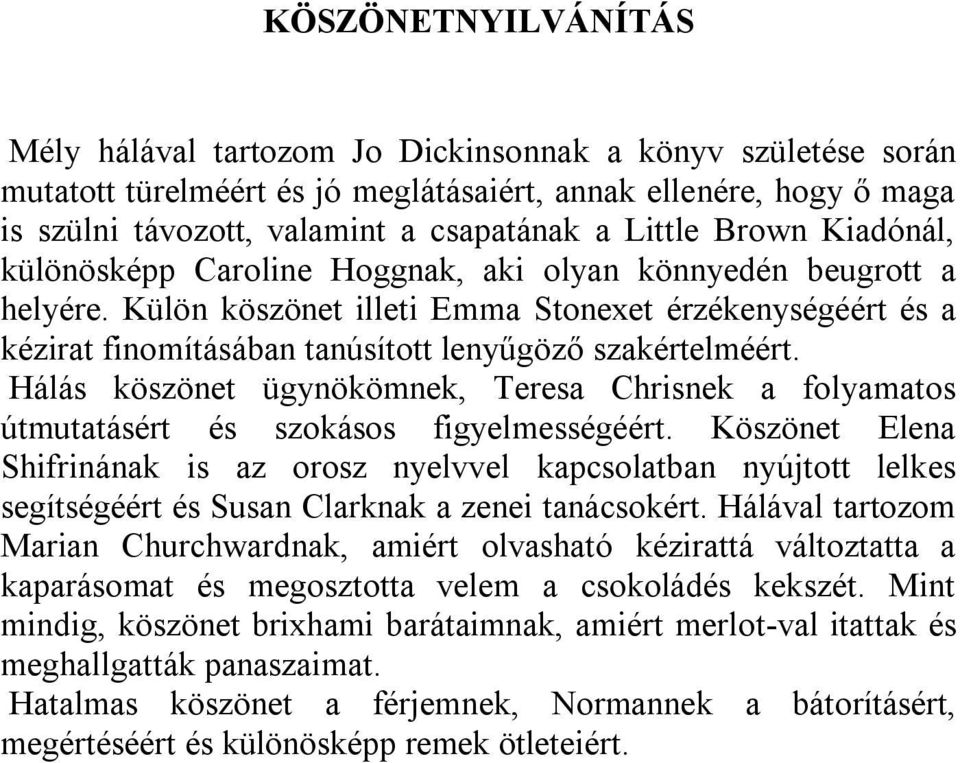 Külön köszönet illeti Emma Stonexet érzékenységéért és a kézirat finomításában tanúsított lenyűgöző szakértelméért.