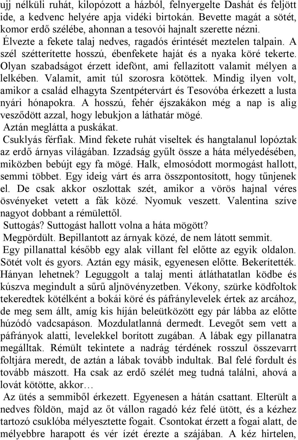 Olyan szabadságot érzett idefönt, ami fellazított valamit mélyen a lelkében. Valamit, amit túl szorosra kötöttek.