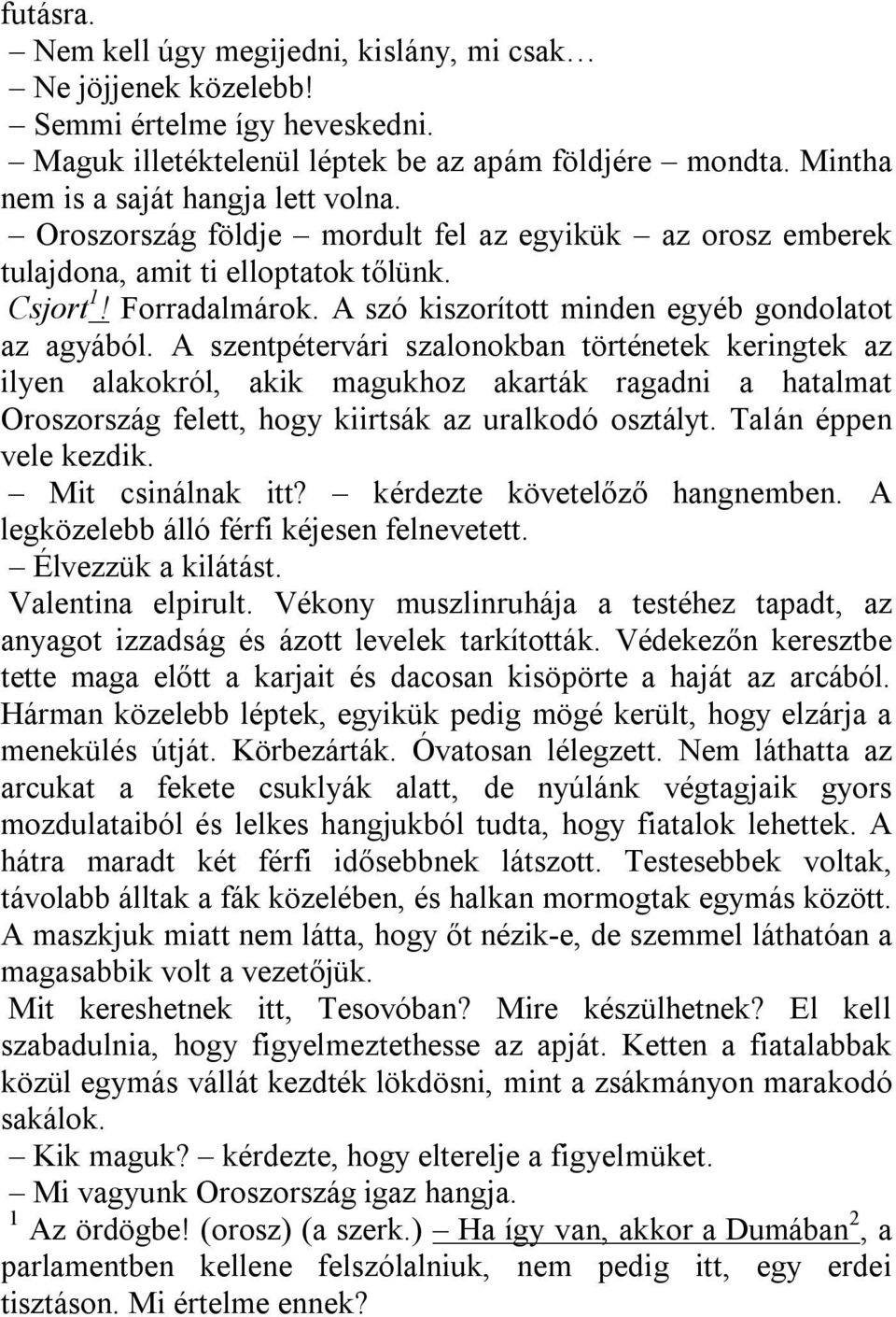 A szentpétervári szalonokban történetek keringtek az ilyen alakokról, akik magukhoz akarták ragadni a hatalmat Oroszország felett, hogy kiirtsák az uralkodó osztályt. Talán éppen vele kezdik.