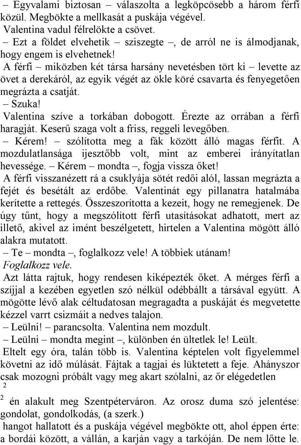 A férfi miközben két társa harsány nevetésben tört ki levette az övet a derekáról, az egyik végét az ökle köré csavarta és fenyegetően megrázta a csatját. Szuka! Valentina szíve a torkában dobogott.