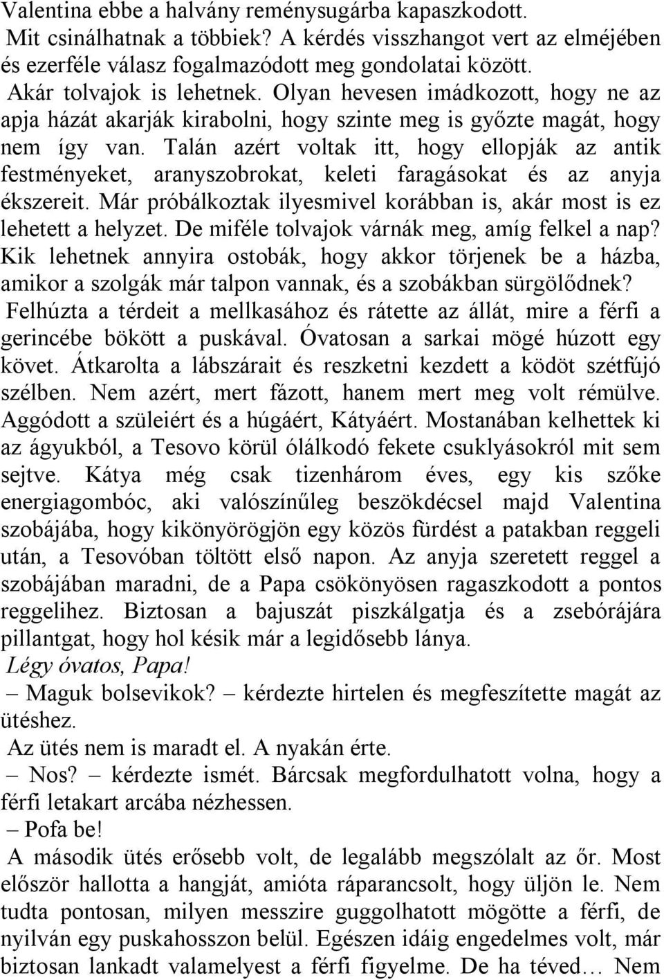 Talán azért voltak itt, hogy ellopják az antik festményeket, aranyszobrokat, keleti faragásokat és az anyja ékszereit. Már próbálkoztak ilyesmivel korábban is, akár most is ez lehetett a helyzet.