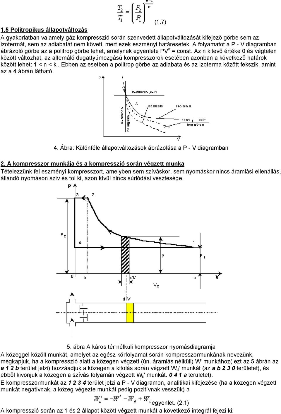 A folyamatot a P - V diagramban ábrázoló görbe az a politrop görbe lehet, amelynek egyenlete PV n = const.