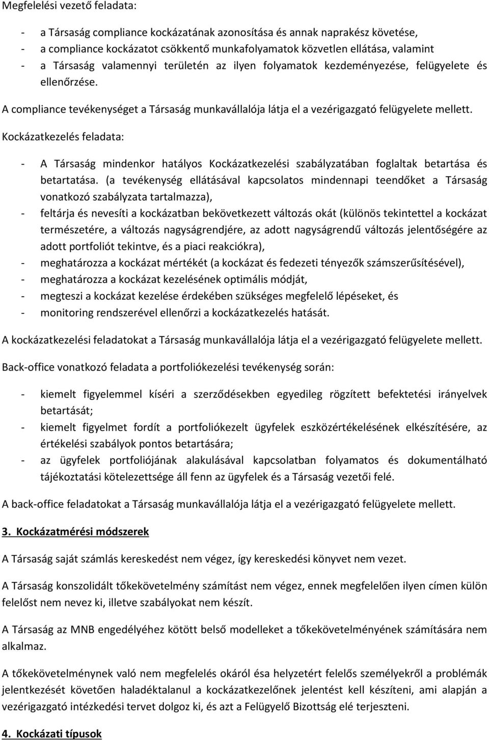 Kockázatkezelés feladata: - A Társaság mindenkor hatályos Kockázatkezelési szabályzatában foglaltak betartása és betartatása.