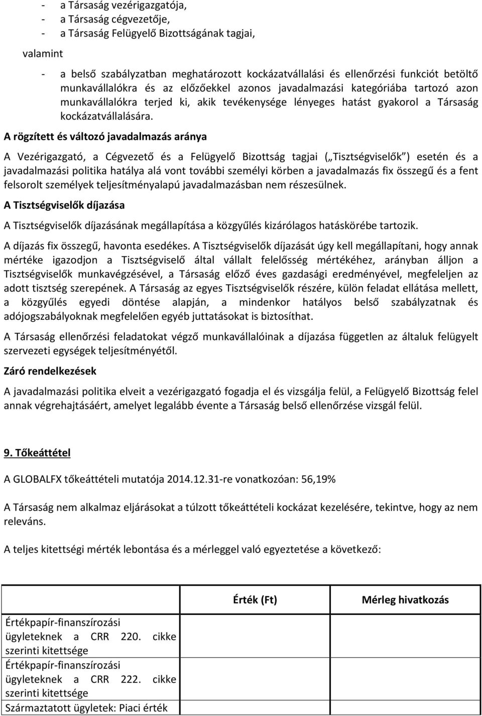 A rögzített és változó javadalmazás aránya A Vezérigazgató, a Cégvezető és a Felügyelő Bizottság tagjai ( Tisztségviselők ) esetén és a javadalmazási politika hatálya alá vont további személyi körben