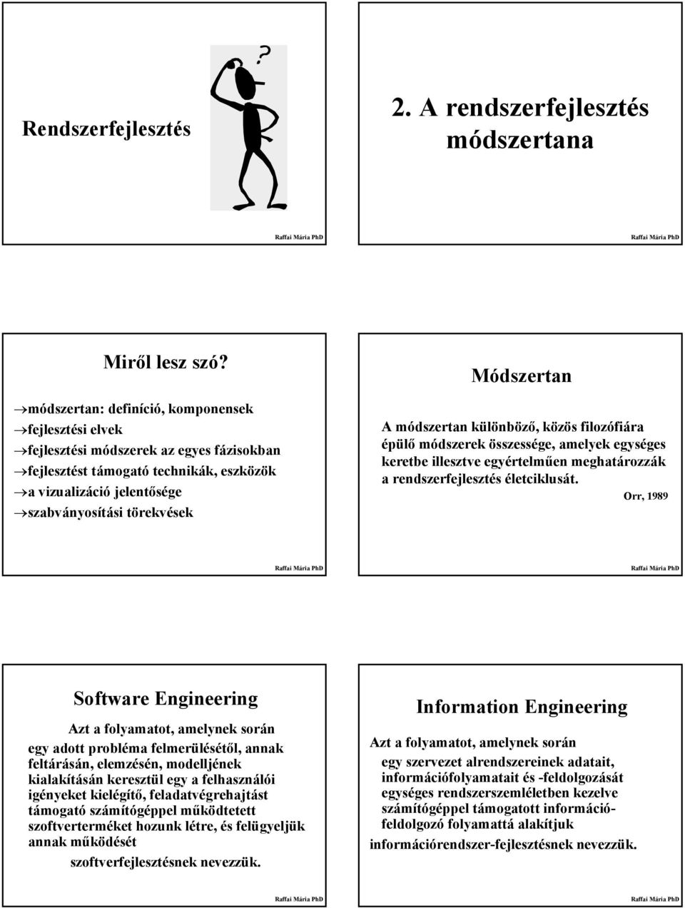 Módszertan A módszertan különböző, közös filozófiára épülő módszerek összessége, amelyek egységes keretbe illesztve egyértelműen meghatározzák a rendszerfejlesztés életciklusát.