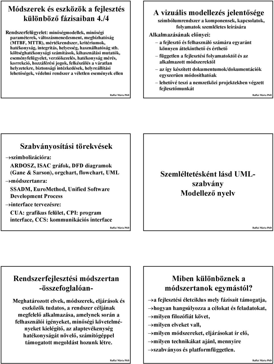 költséghatékonysági számítások, kihasználási mutatók, eseményfelügyelet, verziókezelés, hatékonyság mérés, korrekció, hozzáférési jogok, felkészülés a váratlan helyzetekre, biztonsági intézkedések,