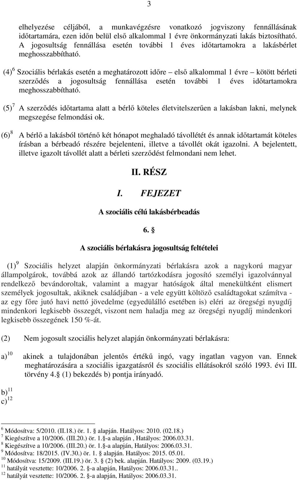 (4) 6 Szociális bérlakás esetén a meghatározott időre első alkalommal 1 évre kötött bérleti szerződés a jogosultság fennállása esetén további 1 éves időtartamokra meghosszabbítható.