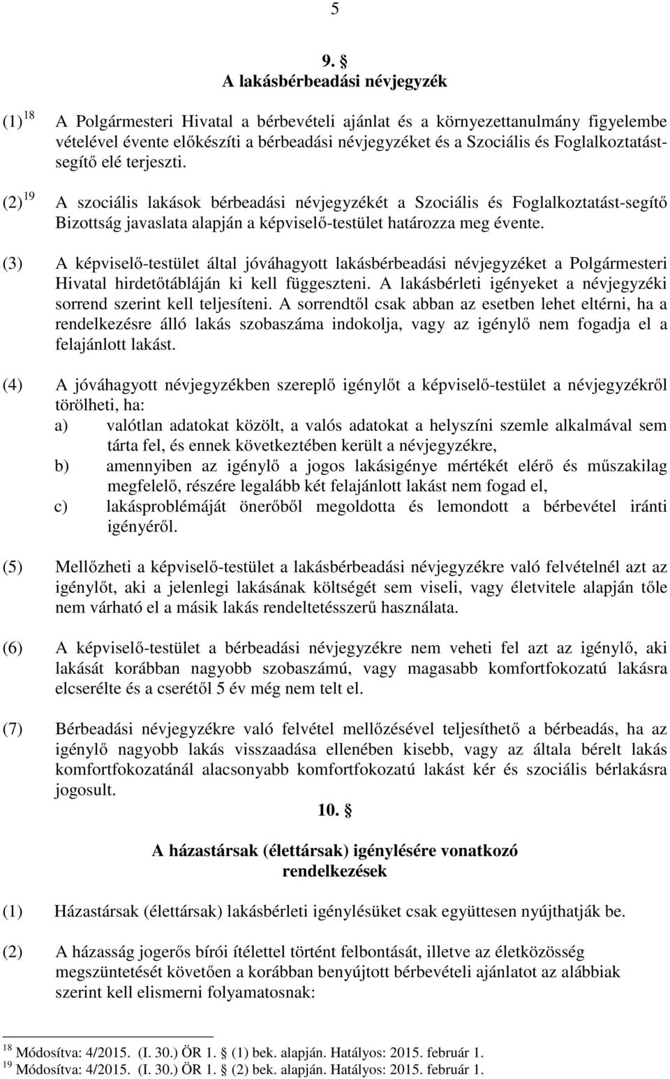 (3) A képviselő-testület által jóváhagyott lakásbérbeadási névjegyzéket a Polgármesteri Hivatal hirdetőtábláján ki kell függeszteni.