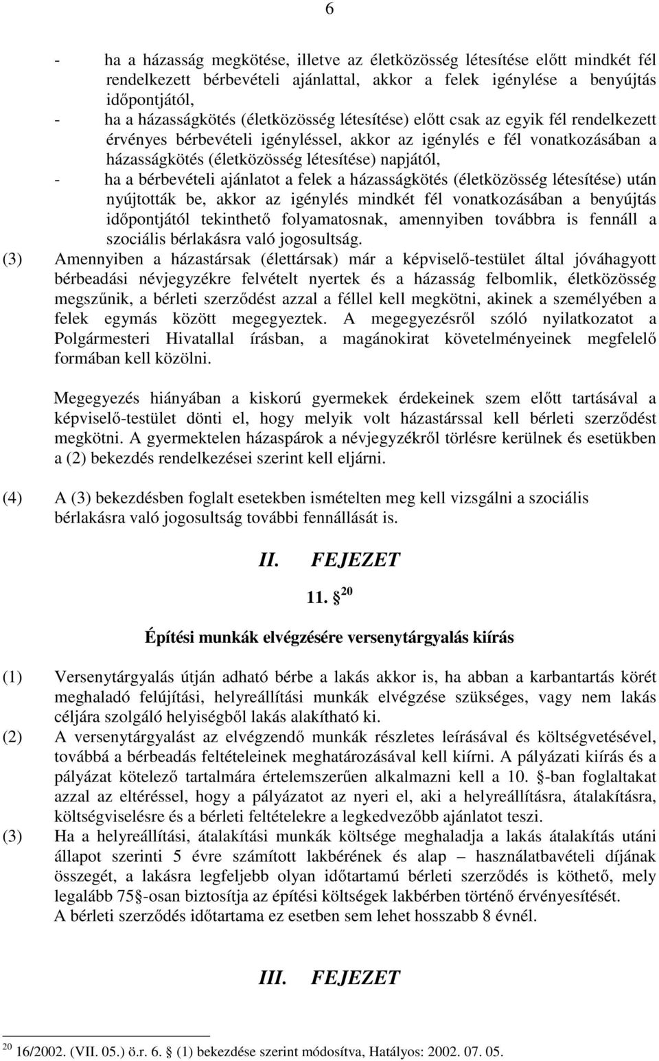 bérbevételi ajánlatot a felek a házasságkötés (életközösség létesítése) után nyújtották be, akkor az igénylés mindkét fél vonatkozásában a benyújtás időpontjától tekinthető folyamatosnak, amennyiben