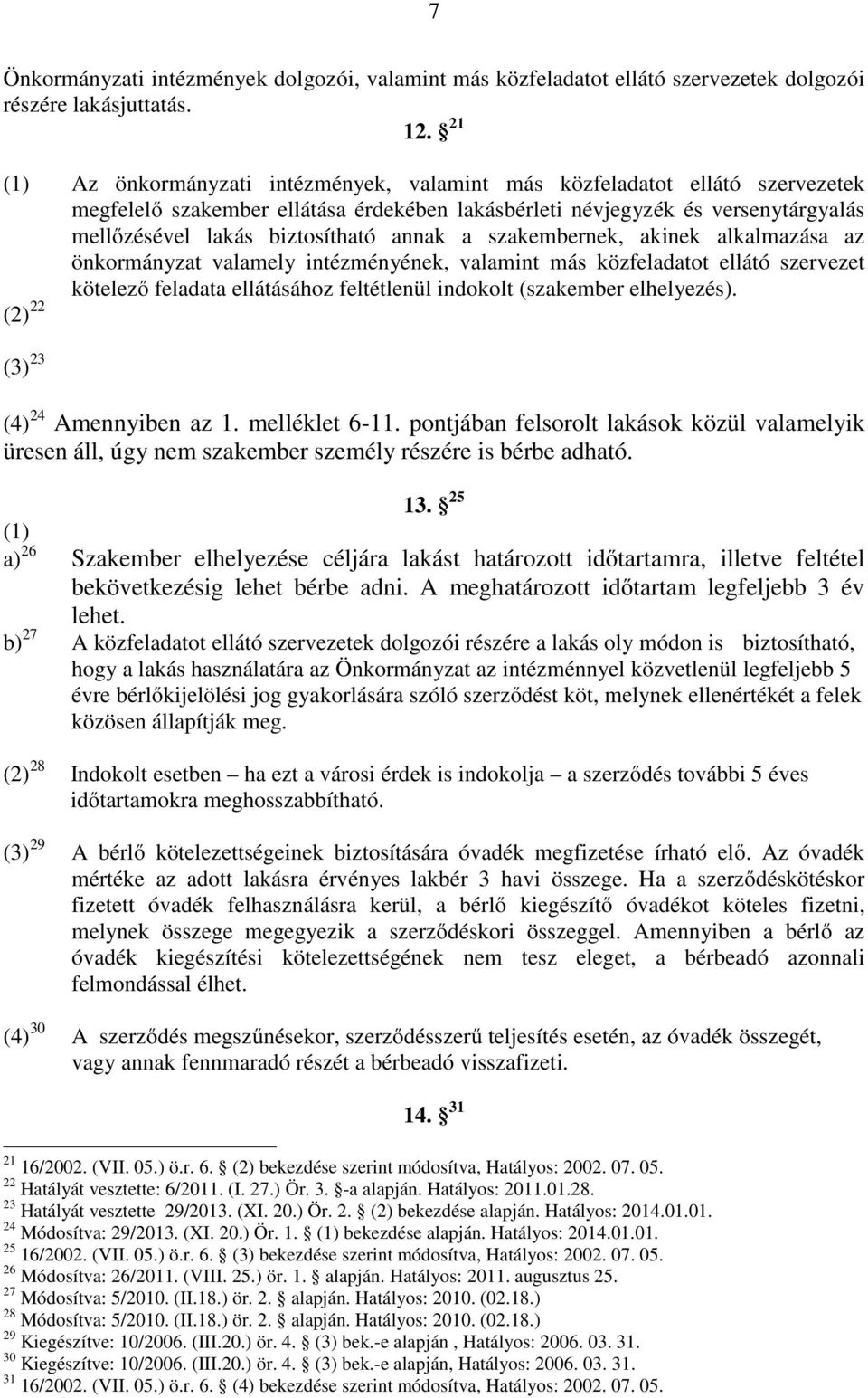 annak a szakembernek, akinek alkalmazása az önkormányzat valamely intézményének, valamint más közfeladatot ellátó szervezet kötelező feladata ellátásához feltétlenül indokolt (szakember elhelyezés).