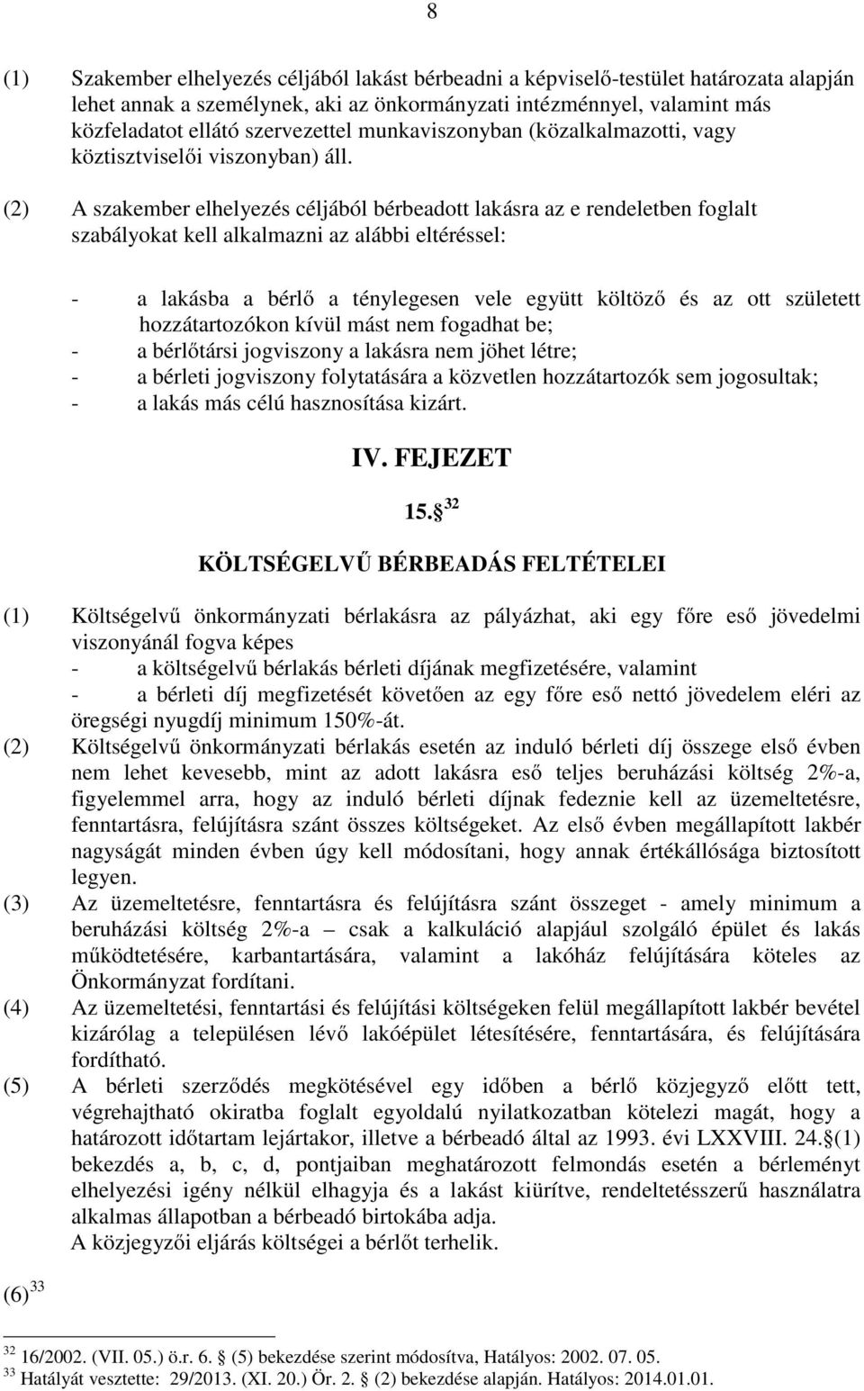 (2) A szakember elhelyezés céljából bérbeadott lakásra az e rendeletben foglalt szabályokat kell alkalmazni az alábbi eltéréssel: - a lakásba a bérlő a ténylegesen vele együtt költöző és az ott