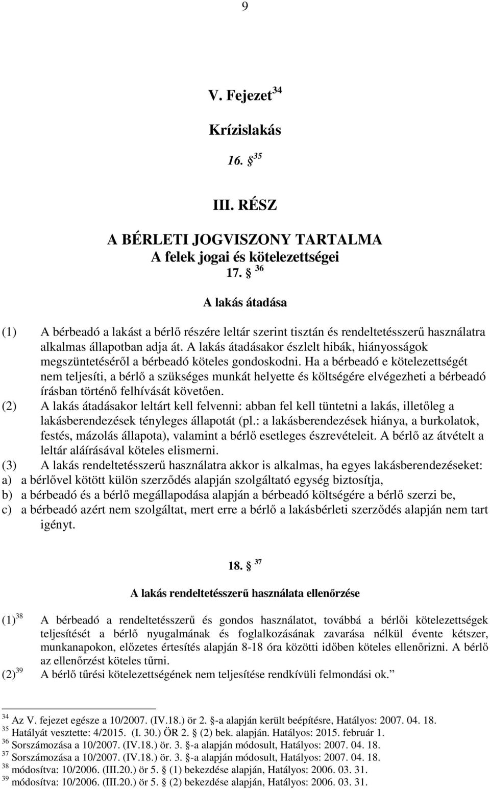 A lakás átadásakor észlelt hibák, hiányosságok megszüntetéséről a bérbeadó köteles gondoskodni.