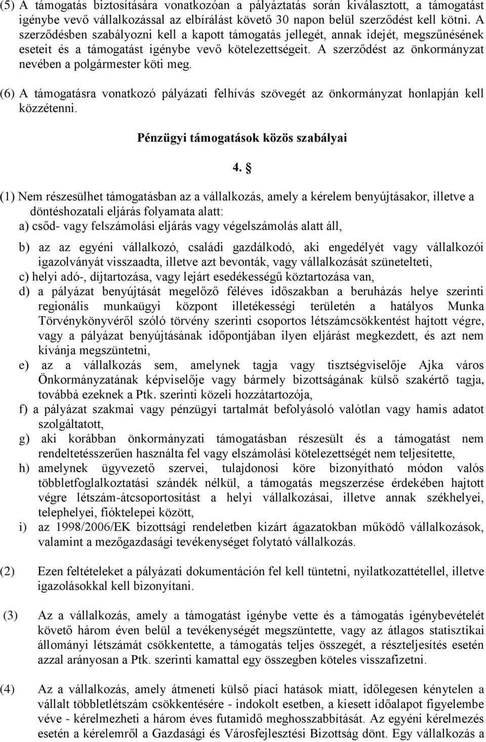 A szerződést az önkormányzat nevében a polgármester köti meg. (6) A támogatásra vonatkozó pályázati felhívás szövegét az önkormányzat honlapján kell közzétenni. Pénzügyi támogatások közös szabályai 4.