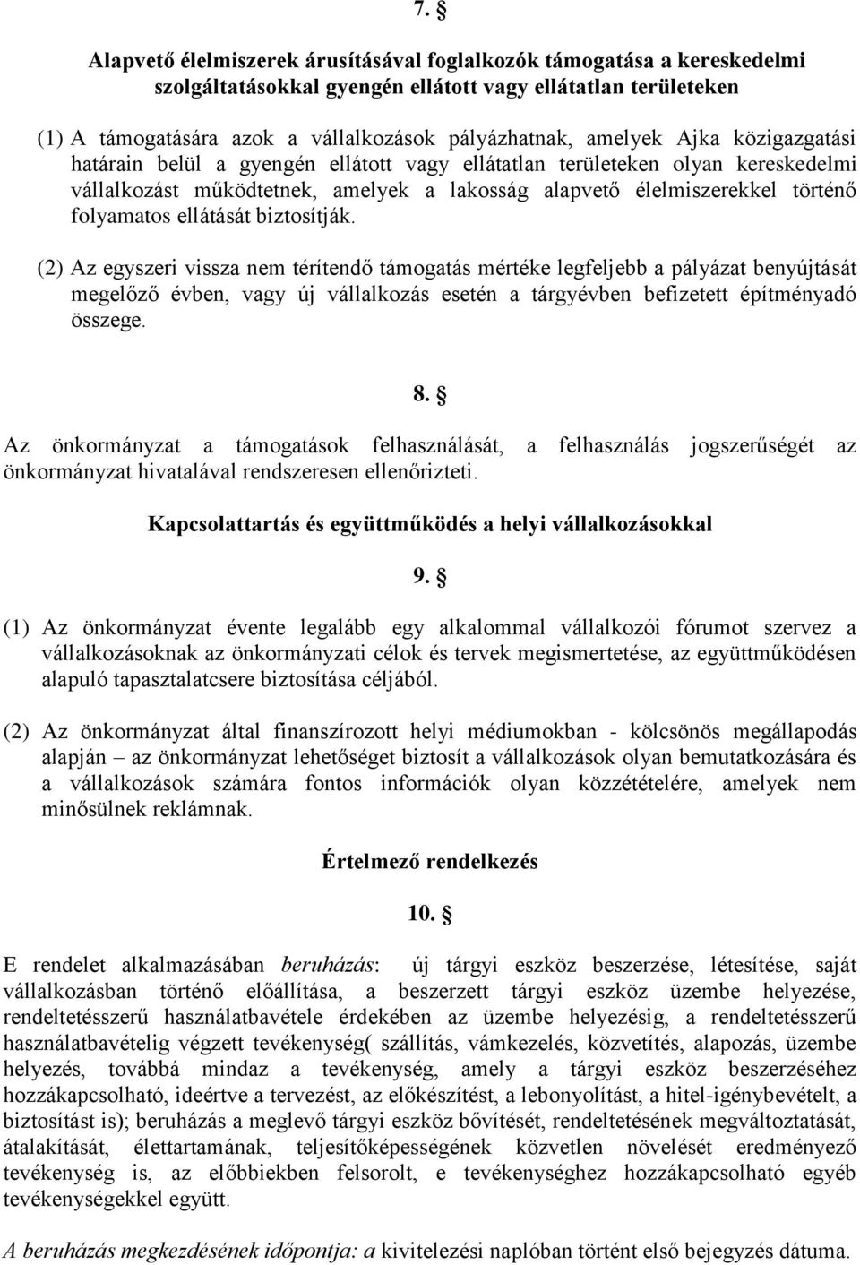 ellátását biztosítják. (2) Az egyszeri vissza nem térítendő támogatás mértéke legfeljebb a pályázat benyújtását megelőző évben, vagy új vállalkozás esetén a tárgyévben befizetett építményadó összege.