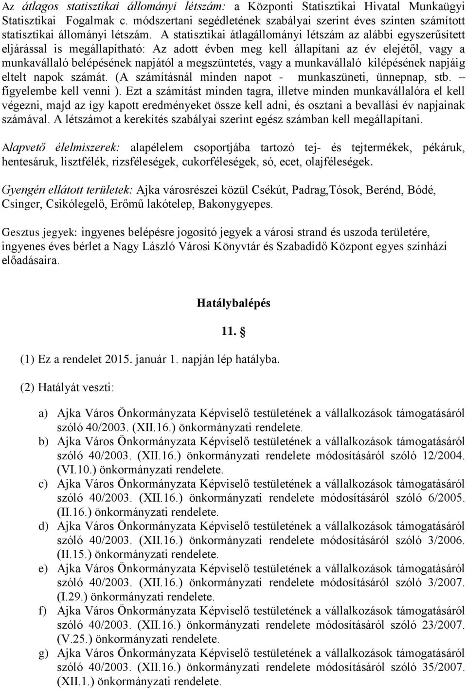 A statisztikai átlagállományi létszám az alábbi egyszerűsített eljárással is megállapítható: Az adott évben meg kell állapítani az év elejétől, vagy a munkavállaló belépésének napjától a