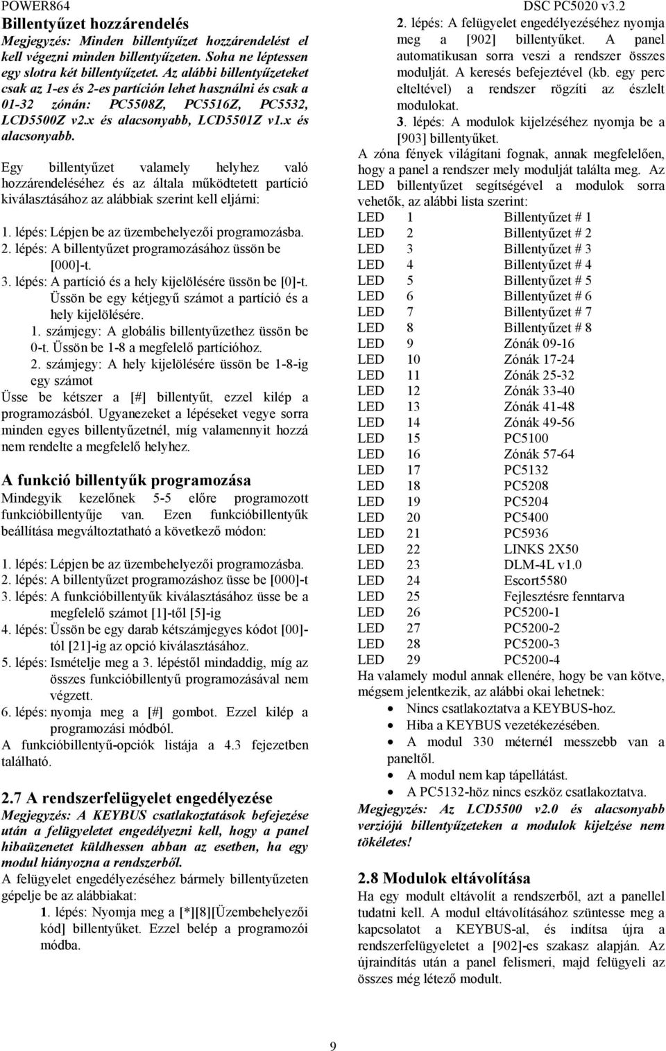 egy perc csak az 1-es és 2-es partíción lehet használni és csak a elteltével) a rendszer rögzíti az észlelt 01-32 zónán: PC5508Z, PC5516Z, PC5532, modulokat. LCD5500Z v2.x és alacsonyabb, LCD5501Z v1.