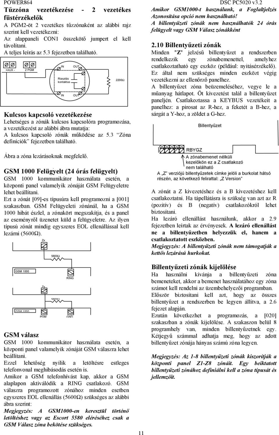 vezetékezni: Az alappaneli CON1 összekötő jumpert el kell távolítani. A teljes leírás az 5.3 fejezetben található.