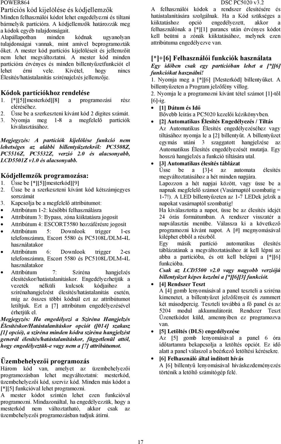 Partíciós kód kijelölése és kódjellemzők Minden felhasználói kódot lehet engedélyezni és tiltani bármelyik partícióra. A kódjellemzők határozzák meg a kódok egyéb tulajdonságait.