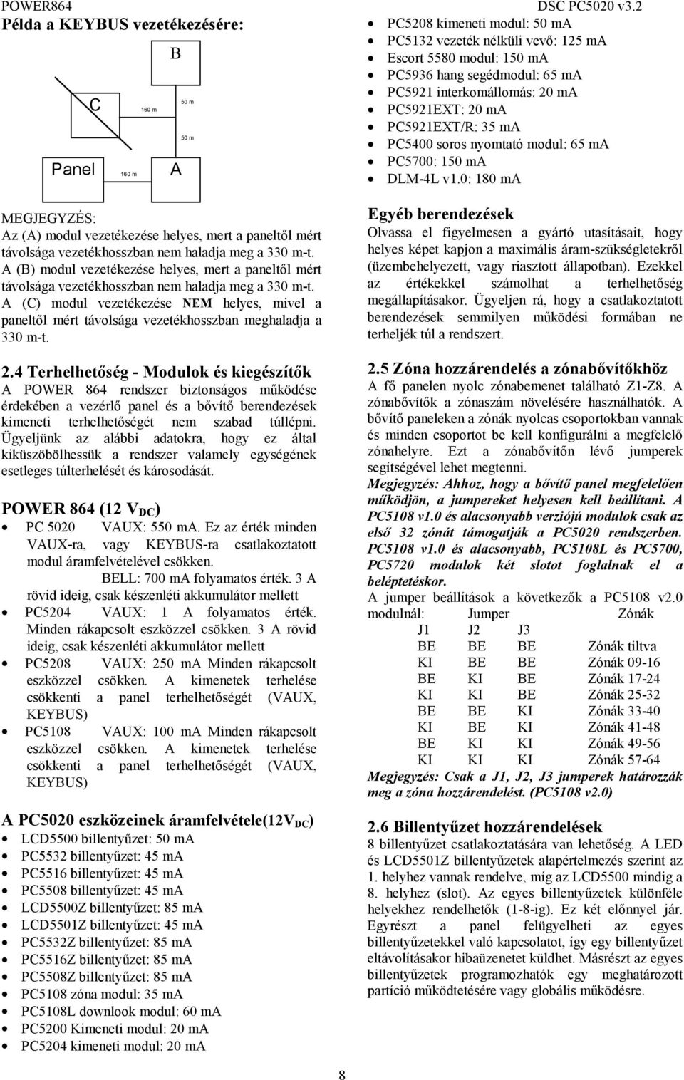 0: 180 ma MEGJEGYZÉS: Az (A) modul vezetékezése helyes, mert a paneltől mért távolsága vezetékhosszban nem haladja meg a 330 m-t.