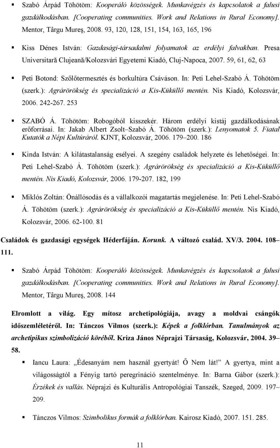 59, 61, 62, 63 Peti Botond: Szőlőtermesztés és borkultúra Csáváson. In: Peti Lehel-Szabó Á. Töhötöm (szerk.): Agrárörökség és specializáció a Kis-Küküllő mentén. Nis Kiadó, Kolozsvár, 2006. 242-267.