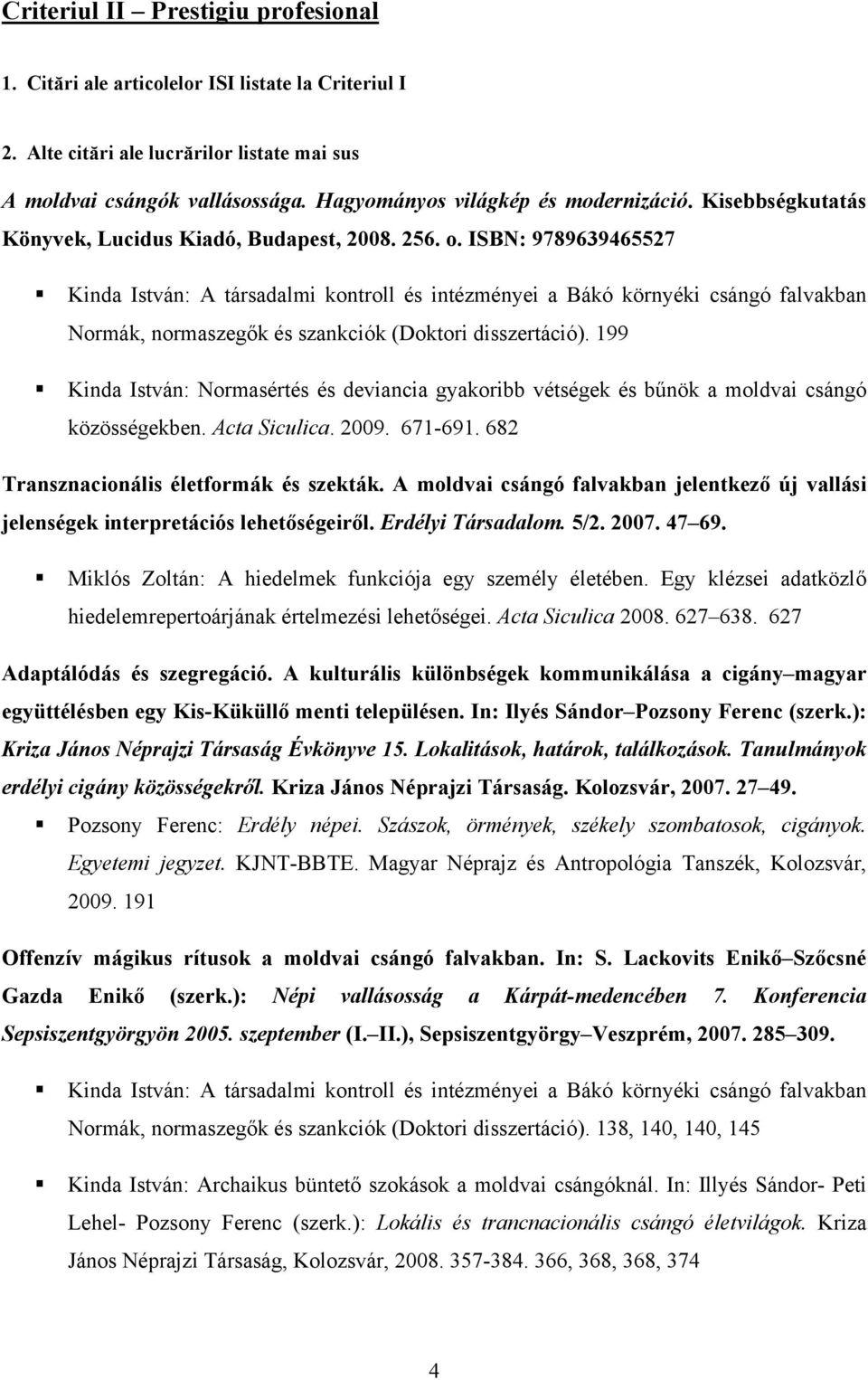 ISBN: 9789639465527 Kinda István: A társadalmi kontroll és intézményei a Bákó környéki csángó falvakban Normák, normaszegők és szankciók (Doktori disszertáció).
