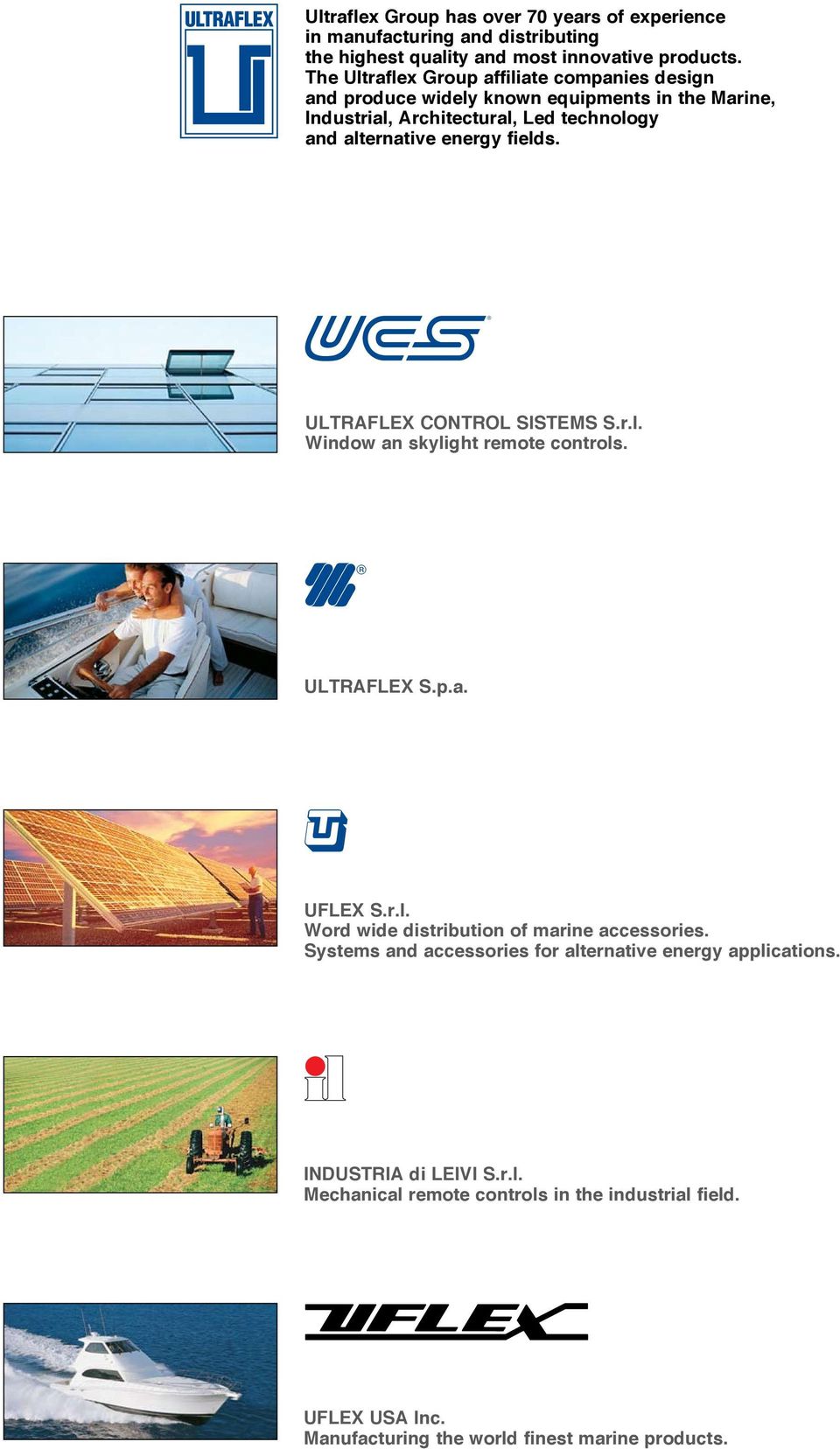 energy fields. ULTRAFLEX CONTROL SISTEMS S.r.l. Window an skylight remote controls. ULTRAFLEX S.p.a. UFLEX S.r.l. Word wide distribution of marine accessories.