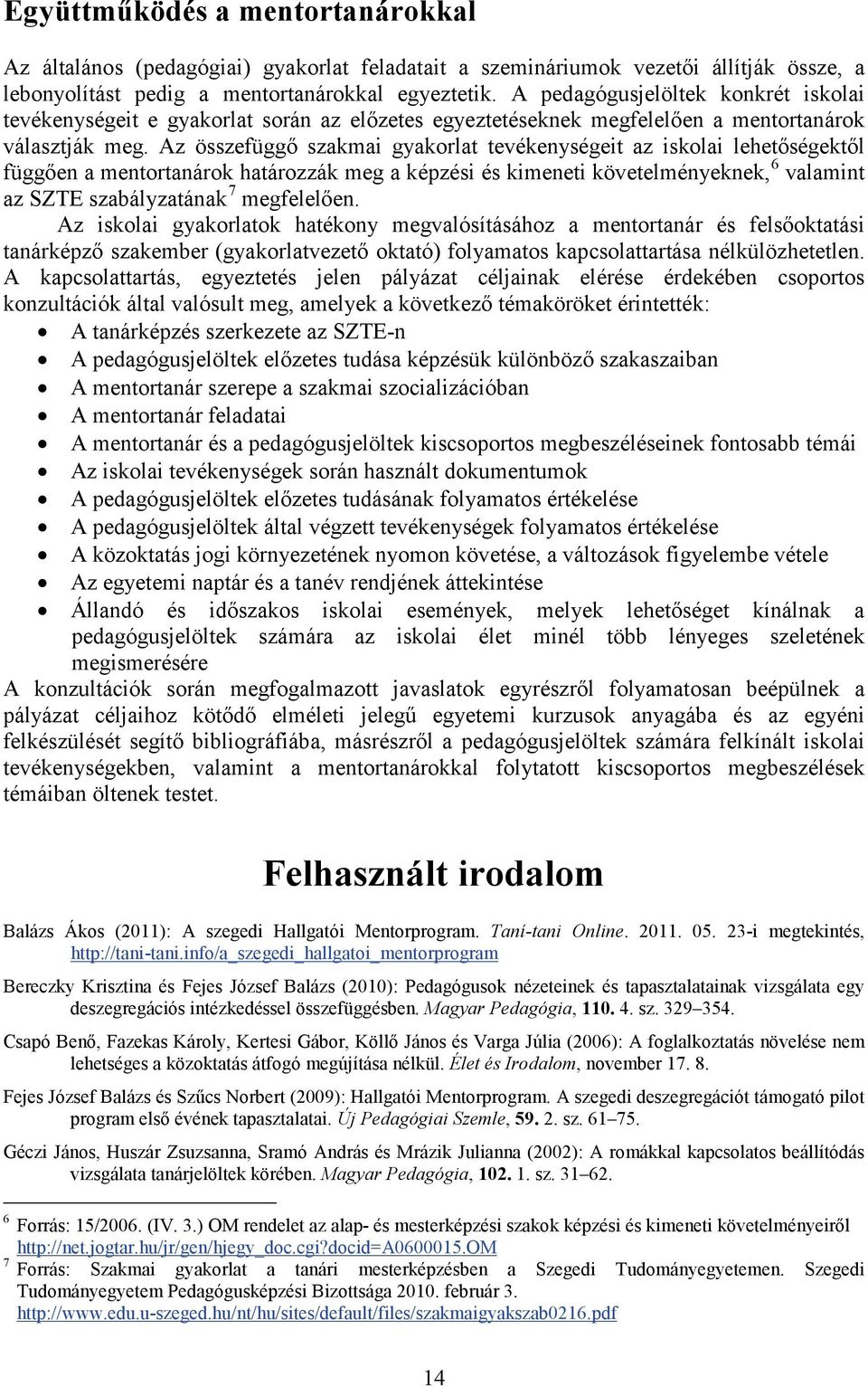 Az összefüggő szakmai gyakorlat tevékenységeit az iskolai lehetőségektől függően a mentortanárok határozzák meg a képzési és kimeneti követelményeknek, 6 valamint az SZTE szabályzatának 7 megfelelően.