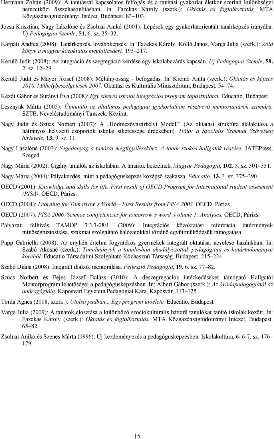 Kárpáti Andrea (2008): Tanárképzés, továbbképzés. In: Fazekas Károly, Köllő János, Varga Júlia (szerk.): Zöld könyv a magyar közoktatás megújításáért. 193 217.