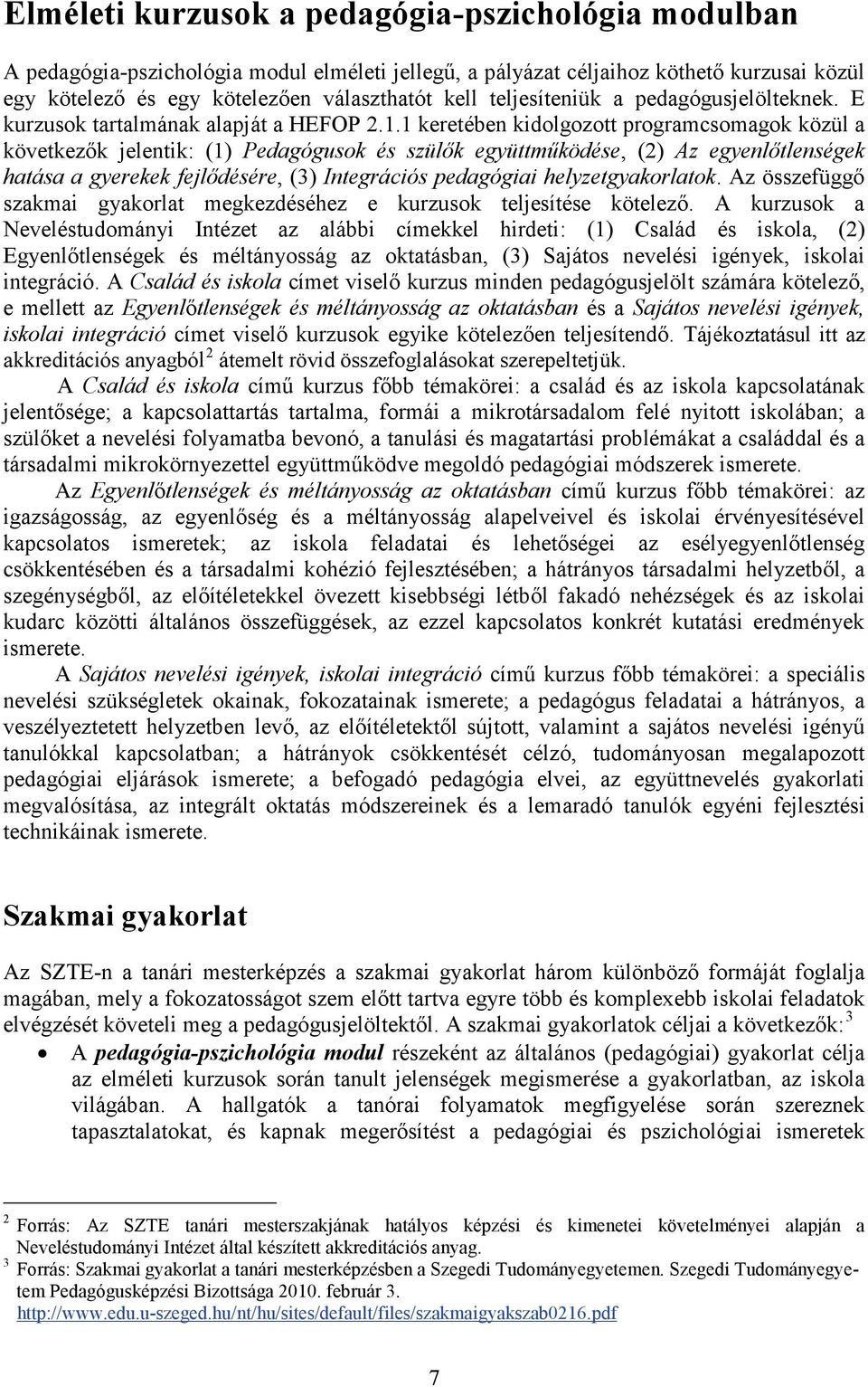 1 keretében kidolgozott programcsomagok közül a következők jelentik: (1) Pedagógusok és szülők együttműködése, (2) Az egyenlőtlenségek hatása a gyerekek fejlődésére, (3) Integrációs pedagógiai