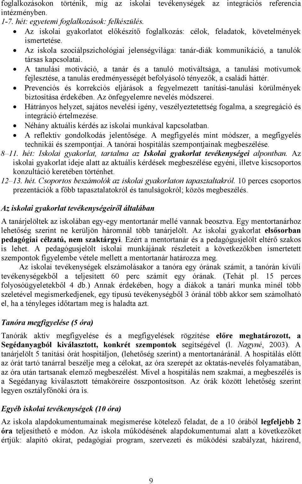 A tanulási motiváció, a tanár és a tanuló motiváltsága, a tanulási motívumok fejlesztése, a tanulás eredményességét befolyásoló tényezők, a családi háttér.