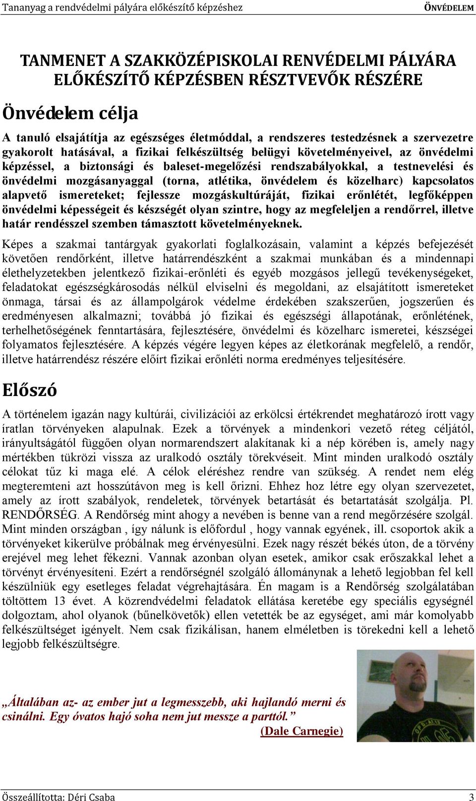 önvédelem és közelharc) kapcsolatos alapvető ismereteket; fejlessze mozgáskultúráját, fizikai erőnlétét, legfőképpen önvédelmi képességeit és készségét olyan szintre, hogy az megfeleljen a rendőrrel,