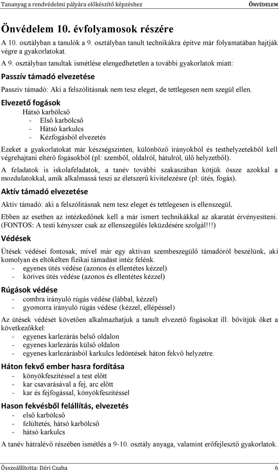 Elvezető fogások Hátsó karbölcső - Első karbölcső - Hátsó karkulcs - Kézfogásból elvezetés Ezeket a gyakorlatokat már készségszinten, különböző irányokból és testhelyzetekből kell végrehajtani eltérő