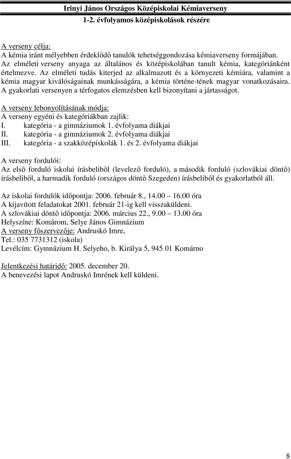 Az elméleti tudás kiterjed az alkalmazott és a környezeti kémiára, valamint a kémia magyar kiválóságainak munkásságára, a kémia történe-tének magyar vonatkozásaira.