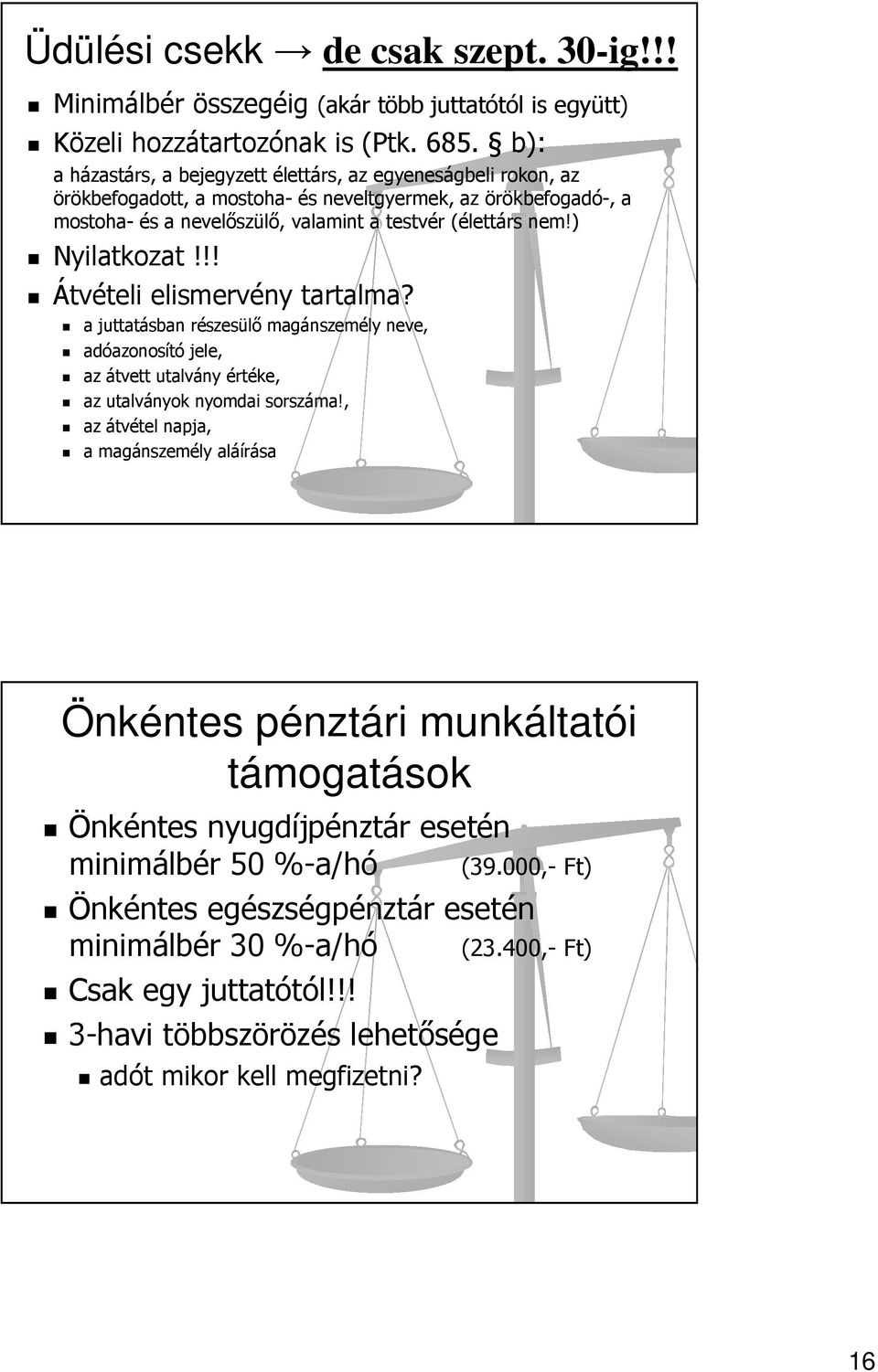 ) Nyilatkozat!!! Átvételi elismervény tartalma? a juttatásban részesülő magánszemély neve, adóazonosító jele, az átvett utalvány értéke, az utalványok nyomdai sorszáma!